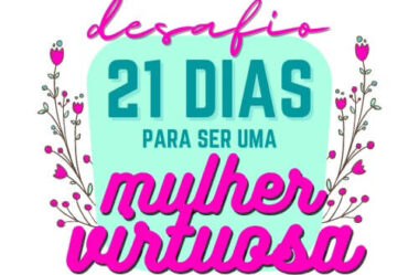 Desafio: 21 Dias Para Ser Uma Mulher Virtuosa