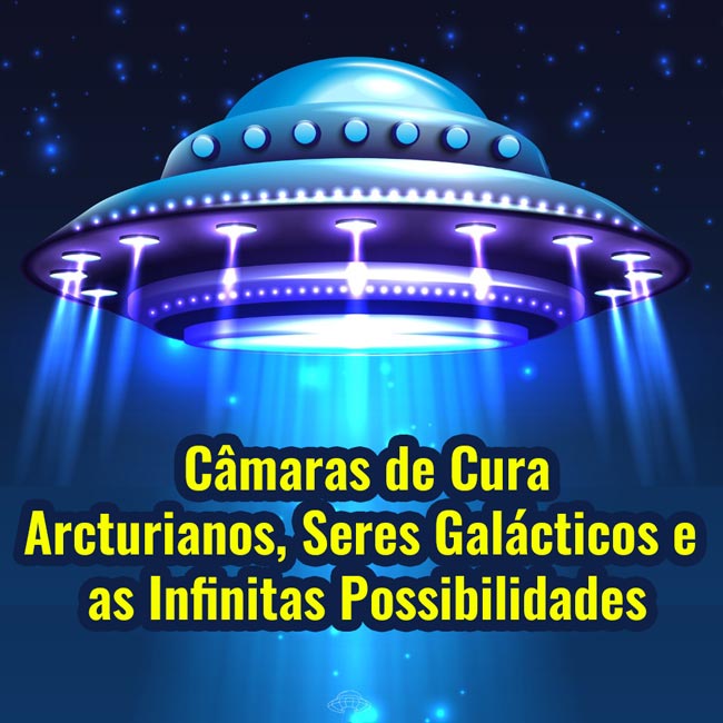 CURSO - Câmaras de tratamento Arcturianos, Seres Galácticos e as Infinitas Possibilidades Ayanah Denise Tdol
