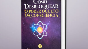 Como Desbloquear o Poder Oculto da Consciência